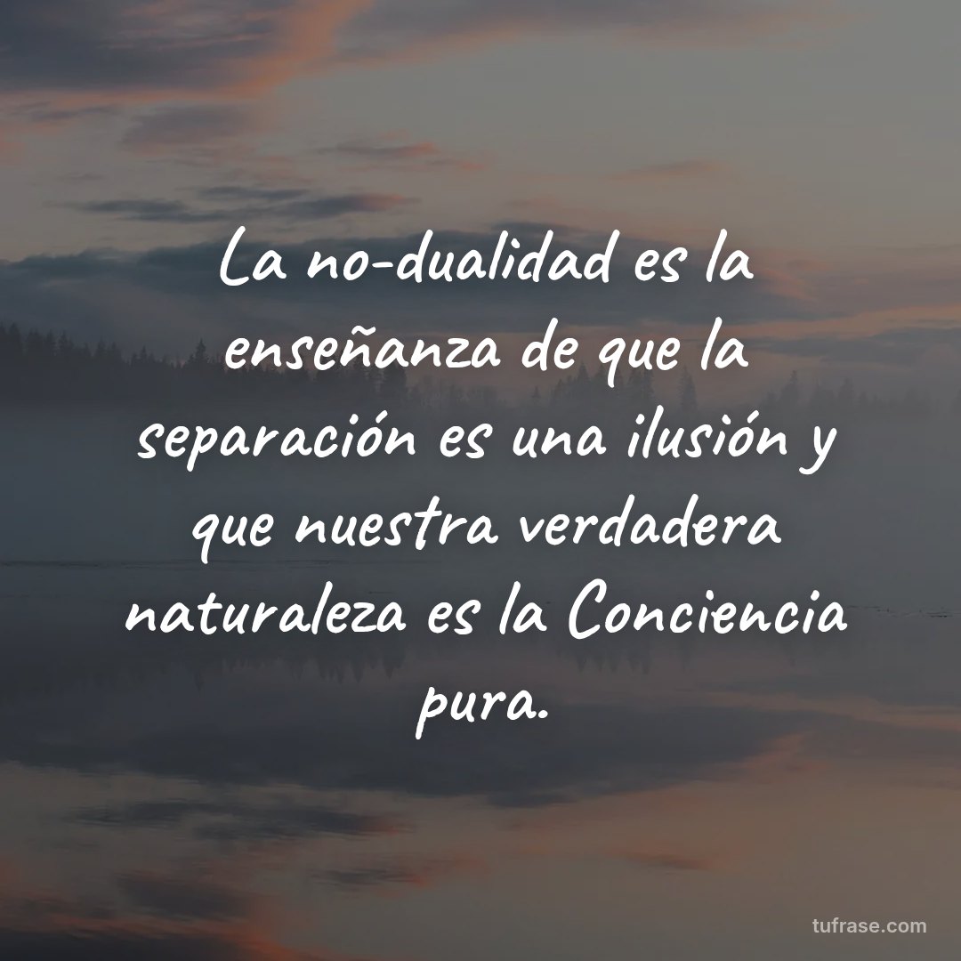 La no-dualidad es la enseñanza de que la separación es una ilusión y que nuestra verdadera naturaleza es la Conciencia pura.