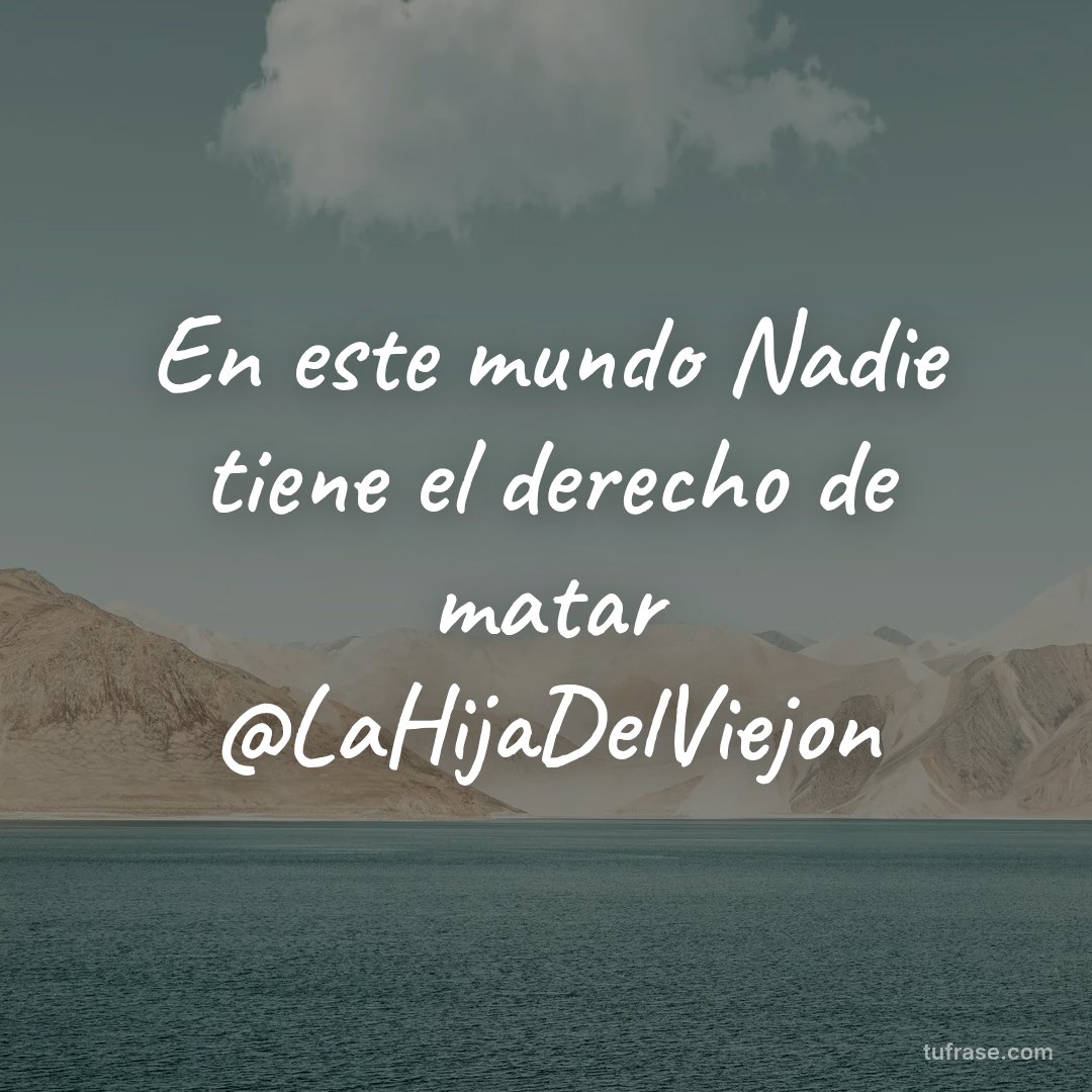 En este mundo Nadie tiene el derecho de matar @LaHijaDelViejon