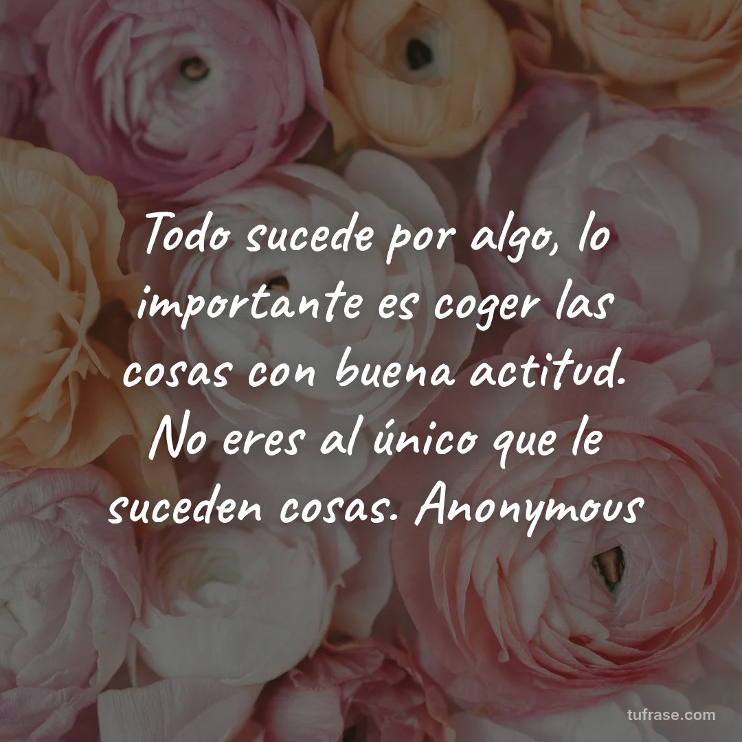 Todo sucede por algo, lo importante es coger las cosas con buena actitud. No eres al único que le suceden cosas. Anonymous