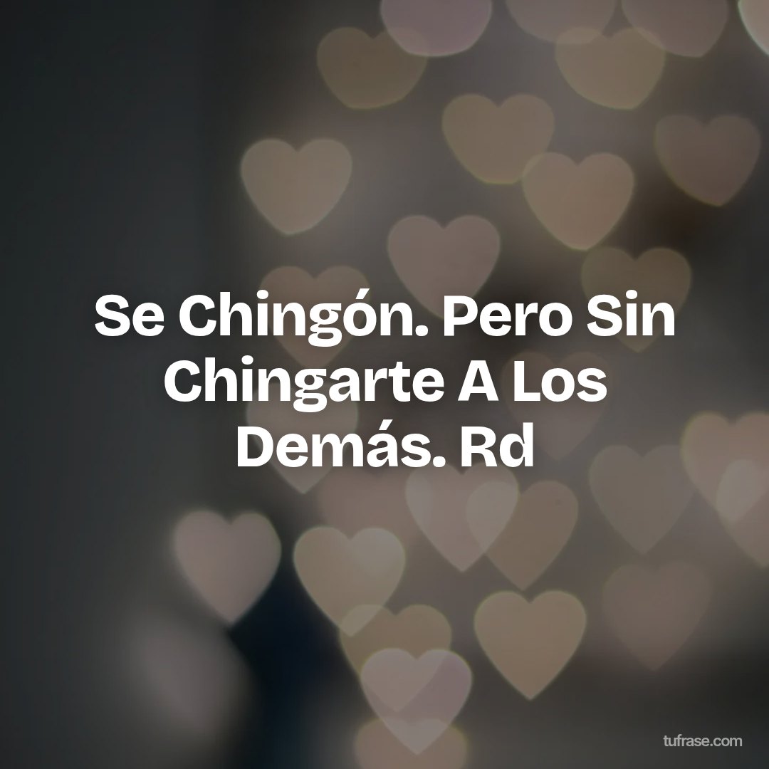 Se Chingón. Pero Sin Chingarte A Los Demás. Rd