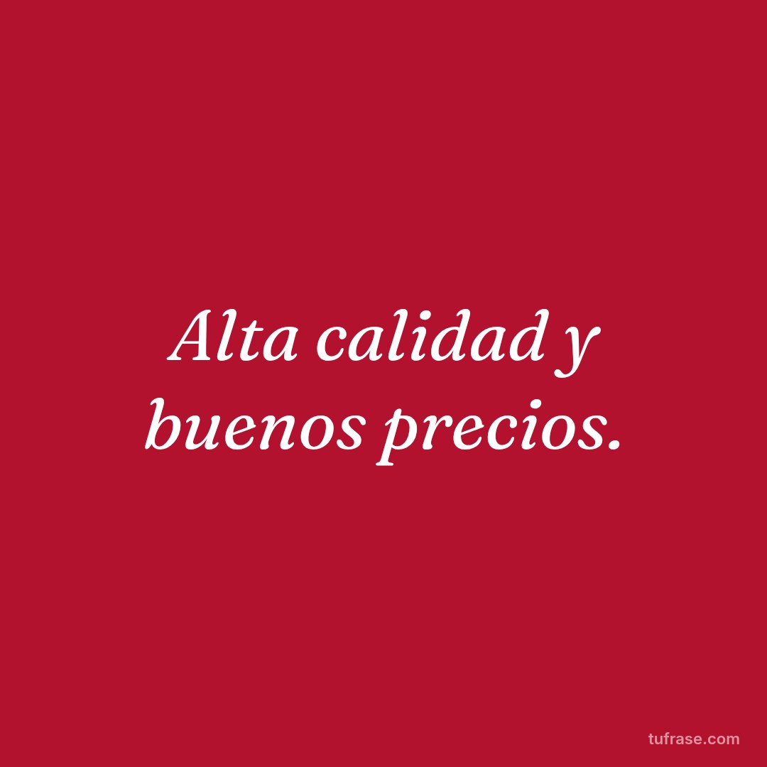 Alta calidad y buenos precios.