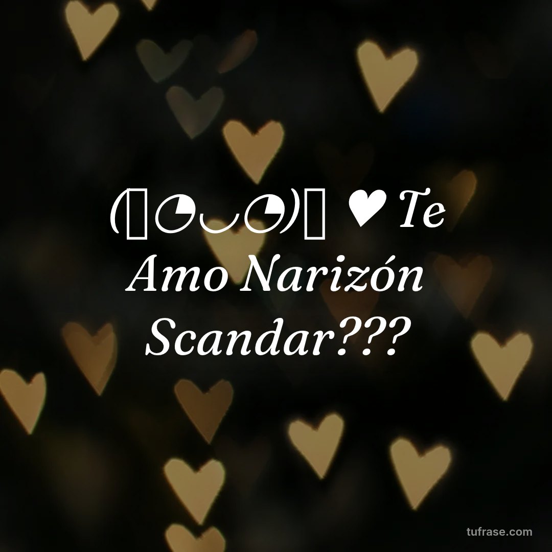 (っ◔◡◔)っ ♥ Te Amo Narizón Scandar???