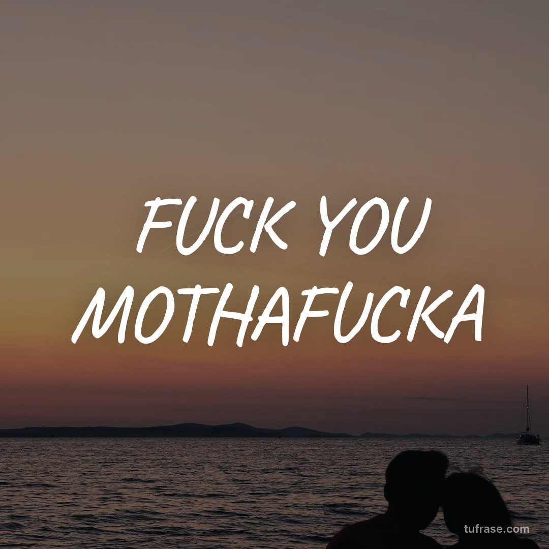 FUCK YOU MOTHAFUCKA