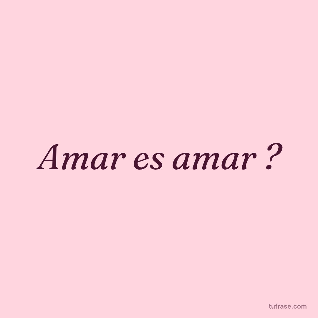 Amar es amar ?