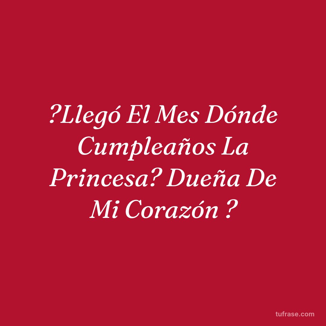 ?Llegó El Mes Dónde Cumpleaños La Princesa? Dueña De Mi Corazón ?