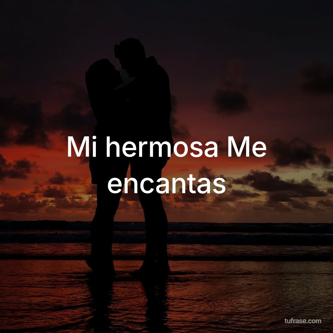 Mi hermosa Me encantas