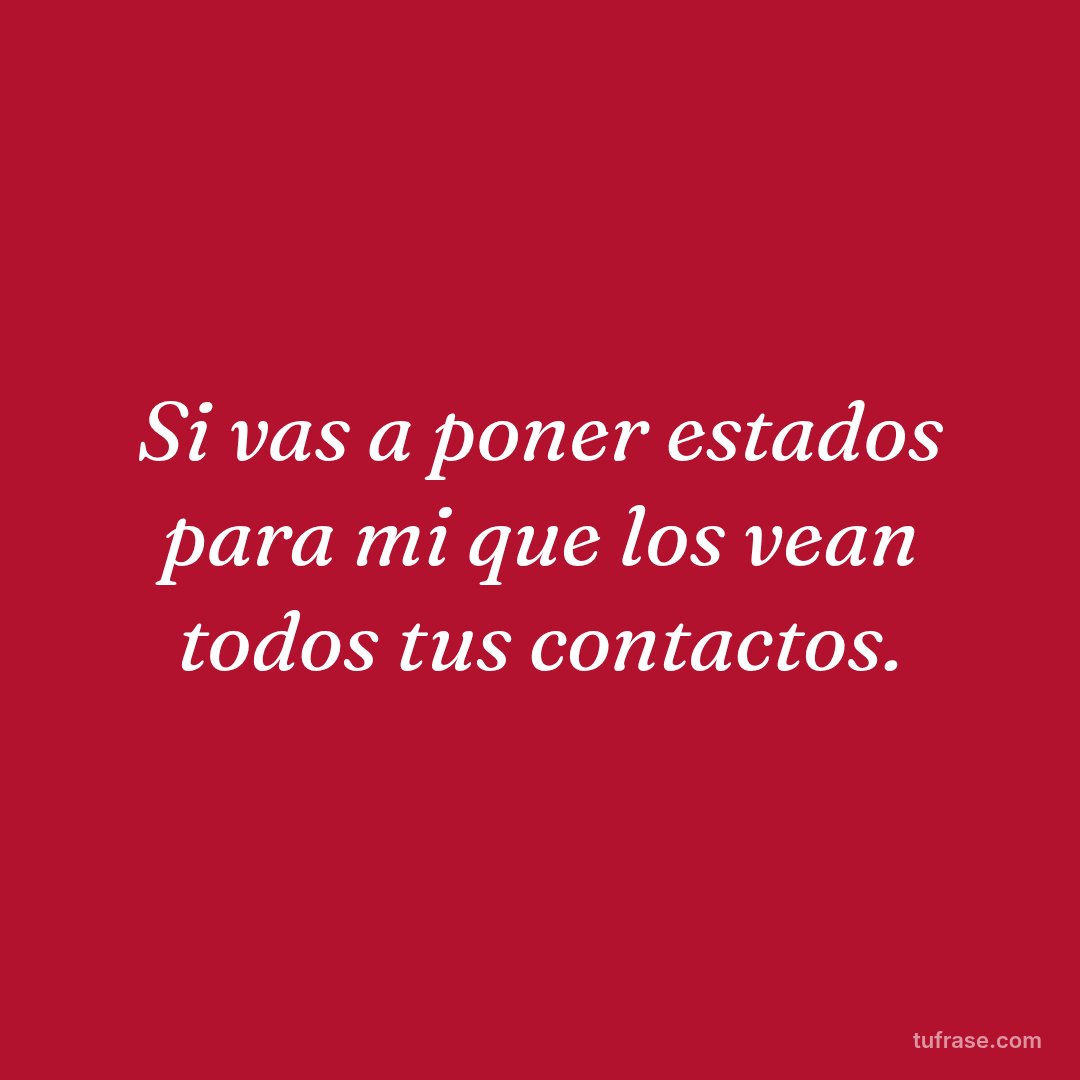 Si vas a poner estados para mi que los vean todos tus contactos.