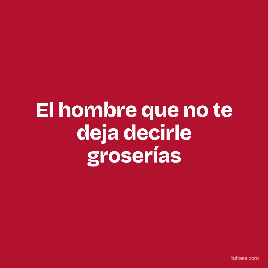 El hombre que no te deja decirle groserías