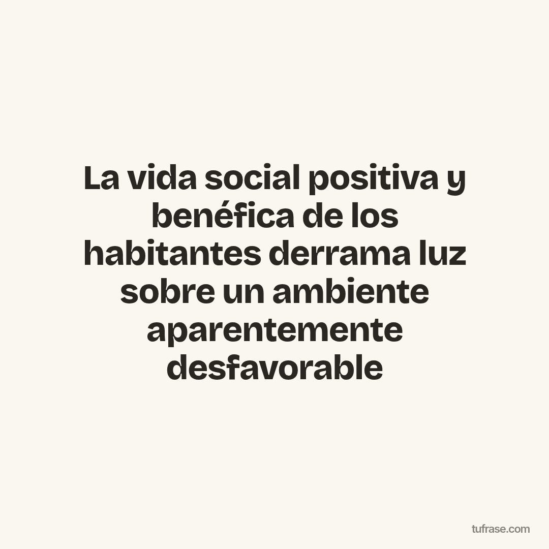 La vida social positiva y benéfica de los habitantes derrama luz sobre un ambiente aparentemente desfavorable