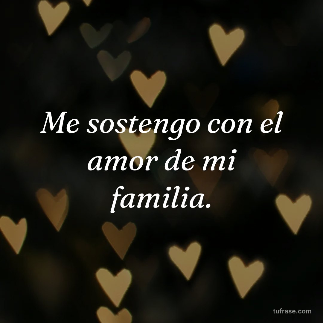 Me sostengo con el amor de mi familia.