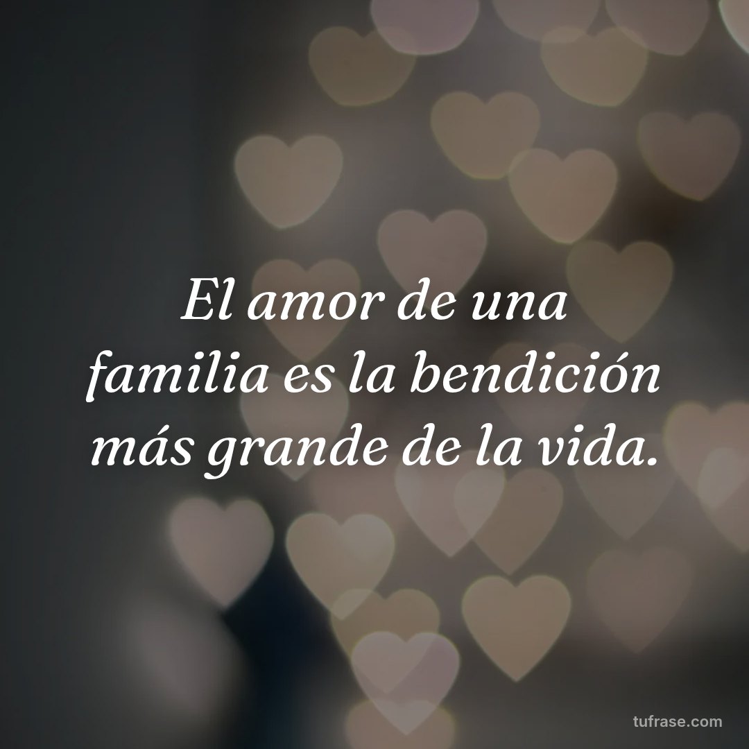 El amor de una familia es la bendición más grande de la vida.