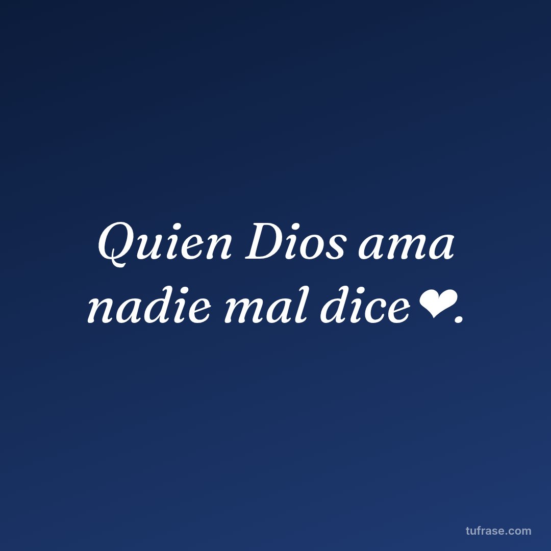 Quien Dios ama nadie mal dice❤.