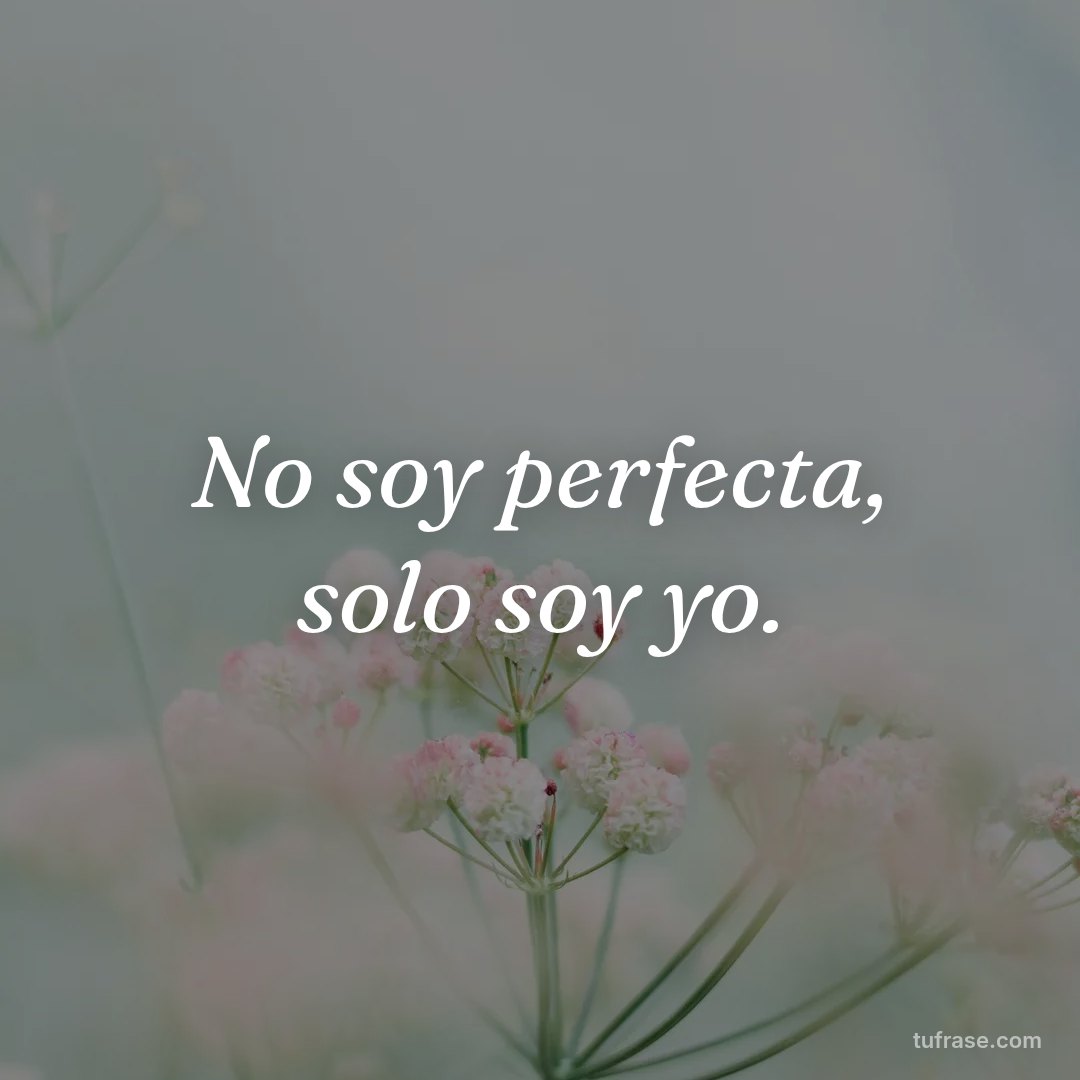 No soy perfecta, solo soy yo.