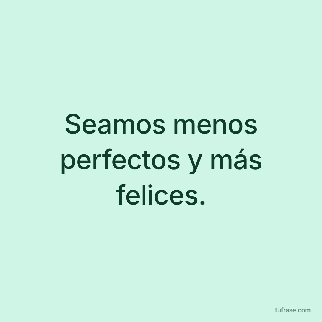 Seamos menos perfectos y más felices.