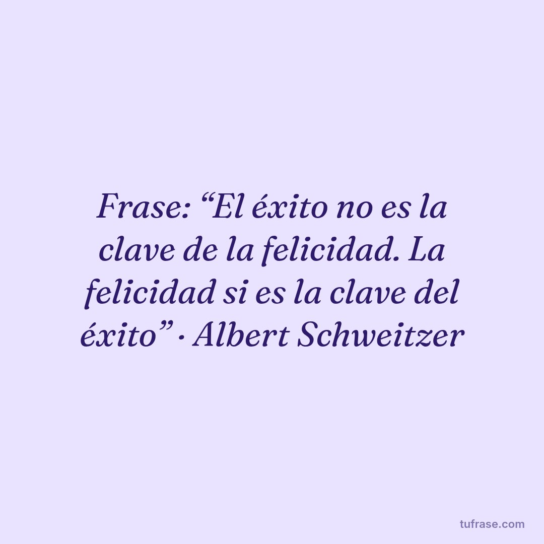 Frase: “El éxito no es la clave de la felicidad. La felicidad si es la clave del éxito” · Albert Schweitzer