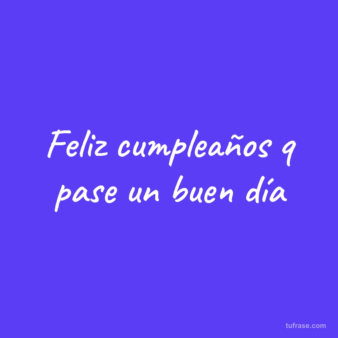 Feliz cumpleaños q pase un buen día