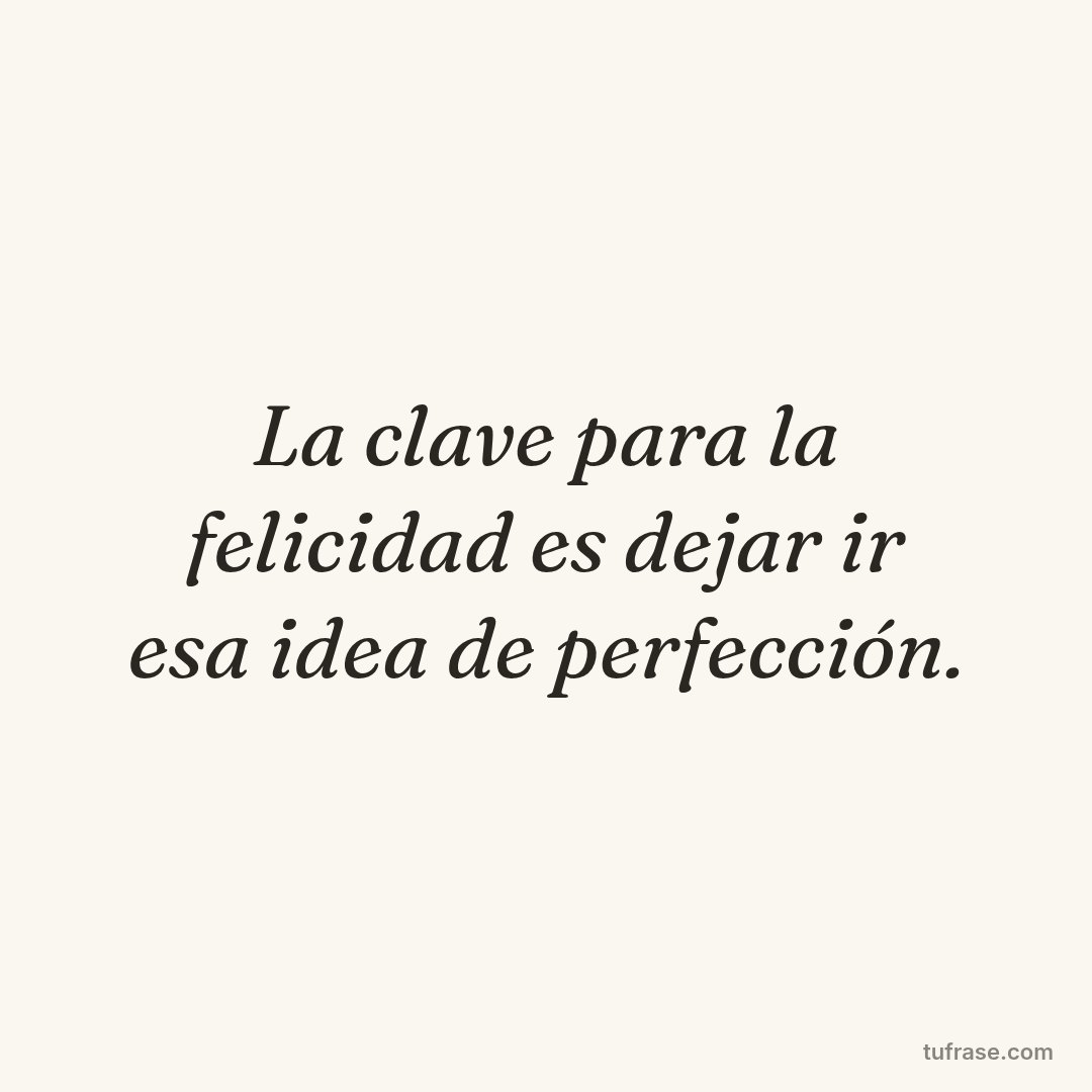 La clave para la felicidad es dejar ir esa idea de perfección.