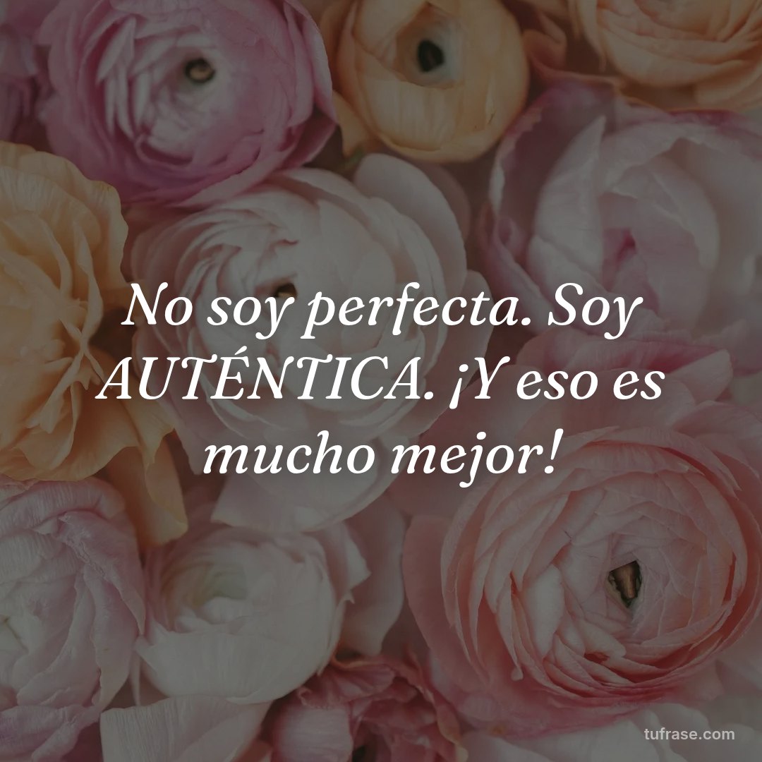 No soy perfecta. Soy AUTÉNTICA. ¡Y eso es mucho mejor!