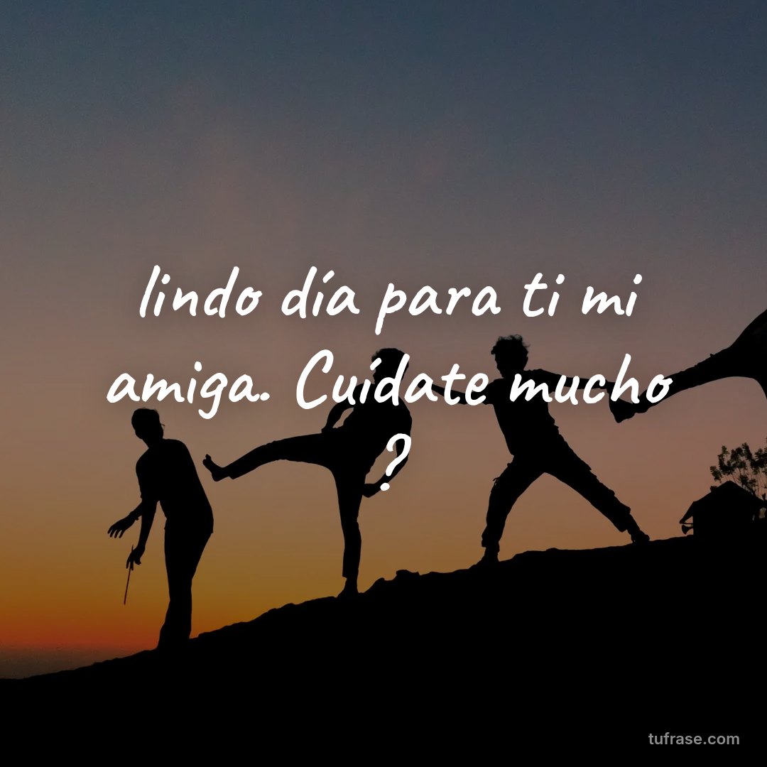 lindo día para ti mi amiga. Cuídate mucho ?