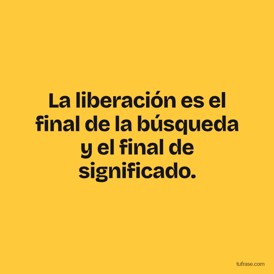 La liberación es el final de la búsqueda y el final de significado.