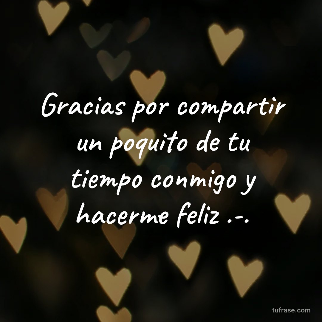 Gracias por compartir un poquito de tu tiempo conmigo y hacerme feliz .-.