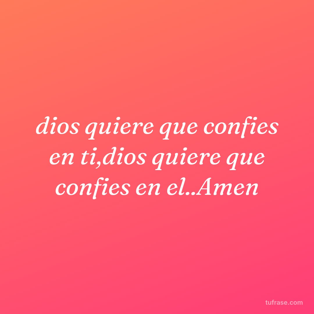 dios quiere que confies en ti,dios quiere que confies en el..Amen