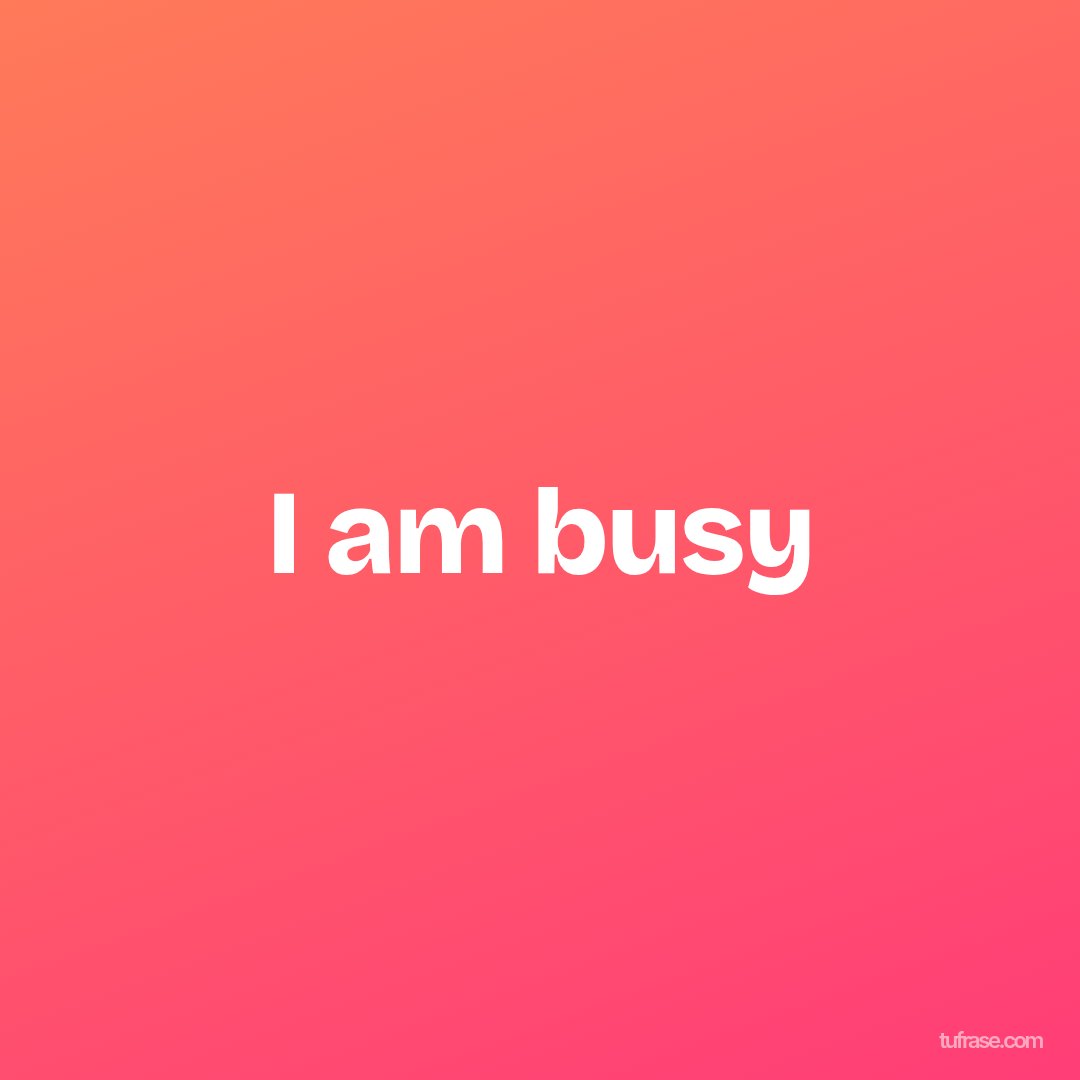 I am busy