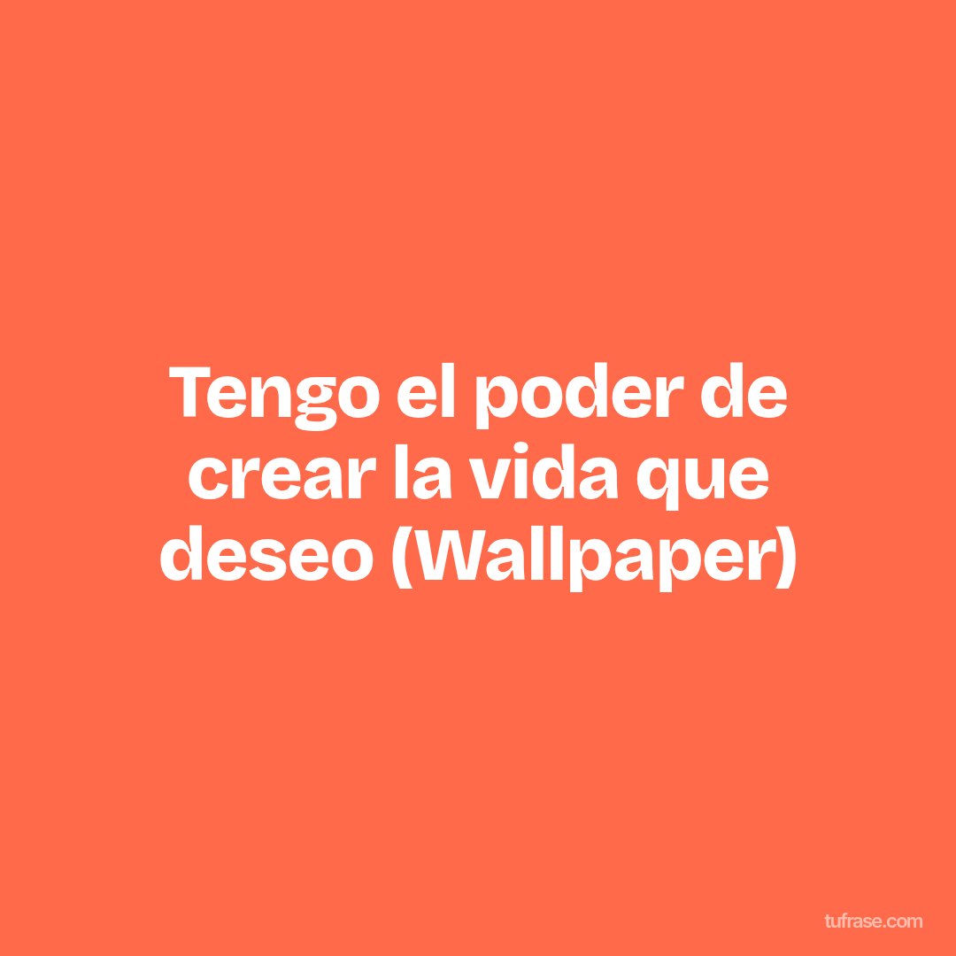 Tengo el poder de crear la vida que deseo (Wallpaper)