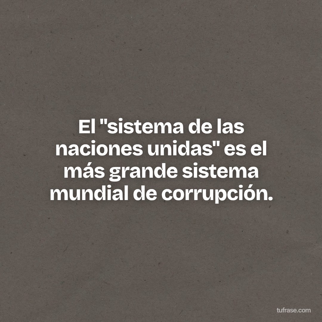 El "sistema de las naciones unidas" es el más grande sistema mundial de corrupción.