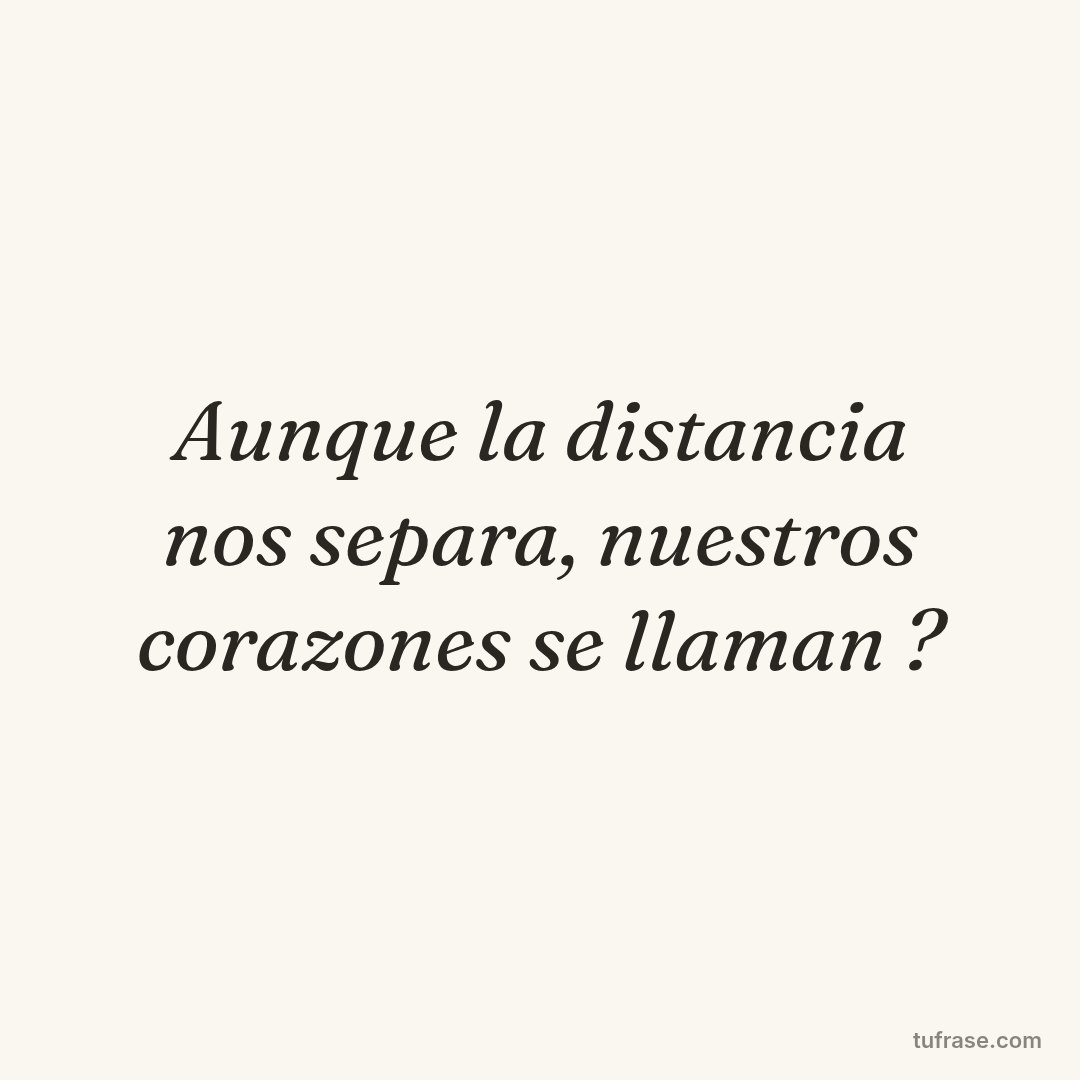 Aunque la distancia nos separa, nuestros corazones se llaman ?