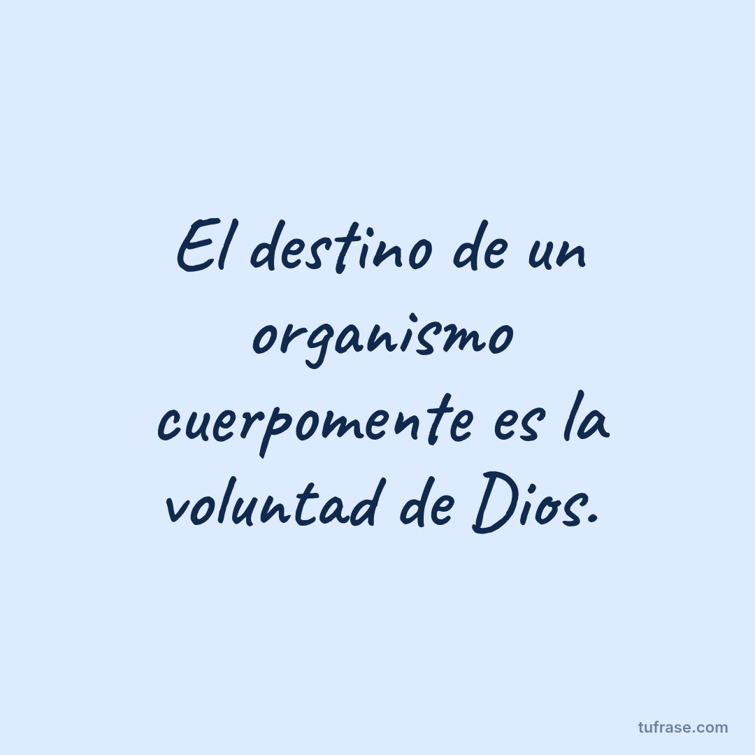 El destino de un organismo cuerpomente es la voluntad de Dios.