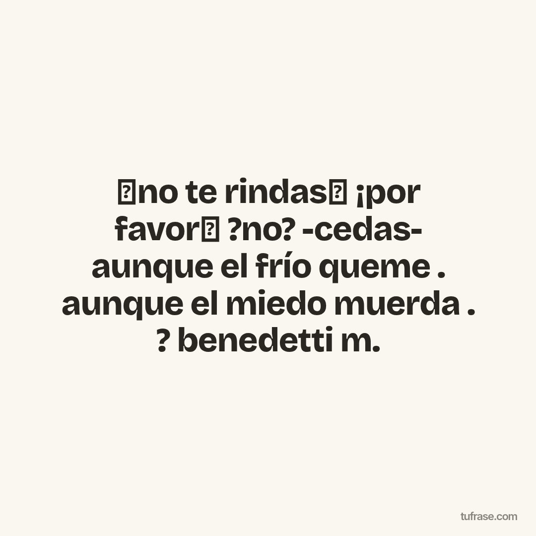 ✨no te rindas✨ ¡por favor❗ ?no? -cedas- aunque el frío queme . aunque el miedo muerda . ? benedetti m.