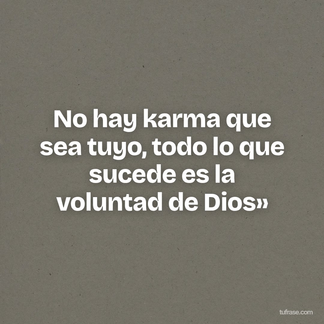No hay karma que sea tuyo, todo lo que sucede es la voluntad de Dios»