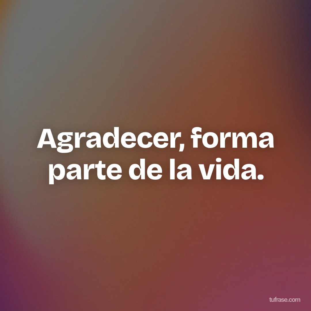 Agradecer, forma parte de la vida.