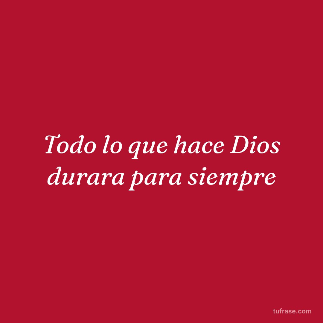 Todo lo que hace Dios durara para siempre