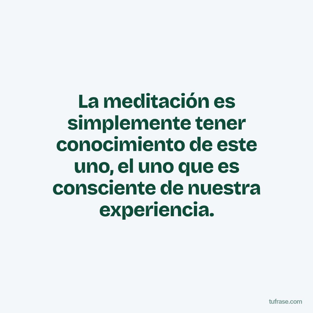 La meditación es simplemente tener conocimiento de este uno, el uno que es consciente de nuestra experiencia.