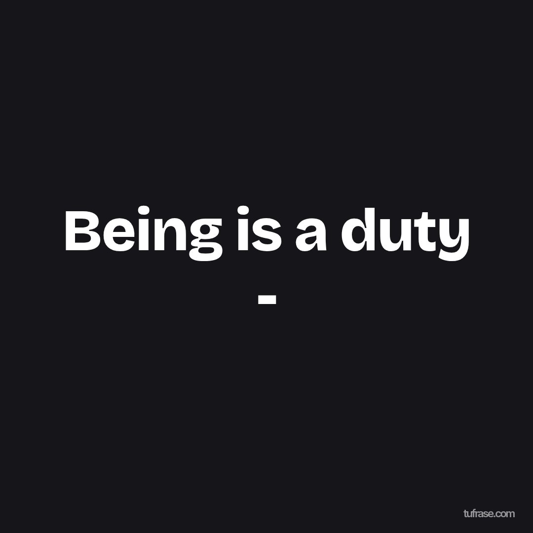 Being is a duty -