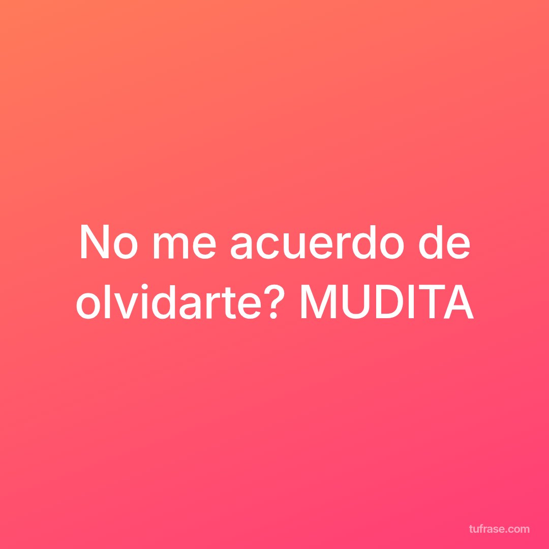 No me acuerdo de olvidarte? MUDITA