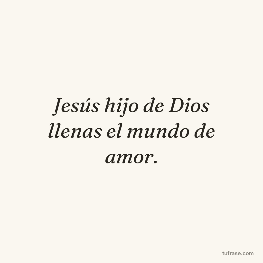Jesús hijo de Dios llenas el mundo de amor.