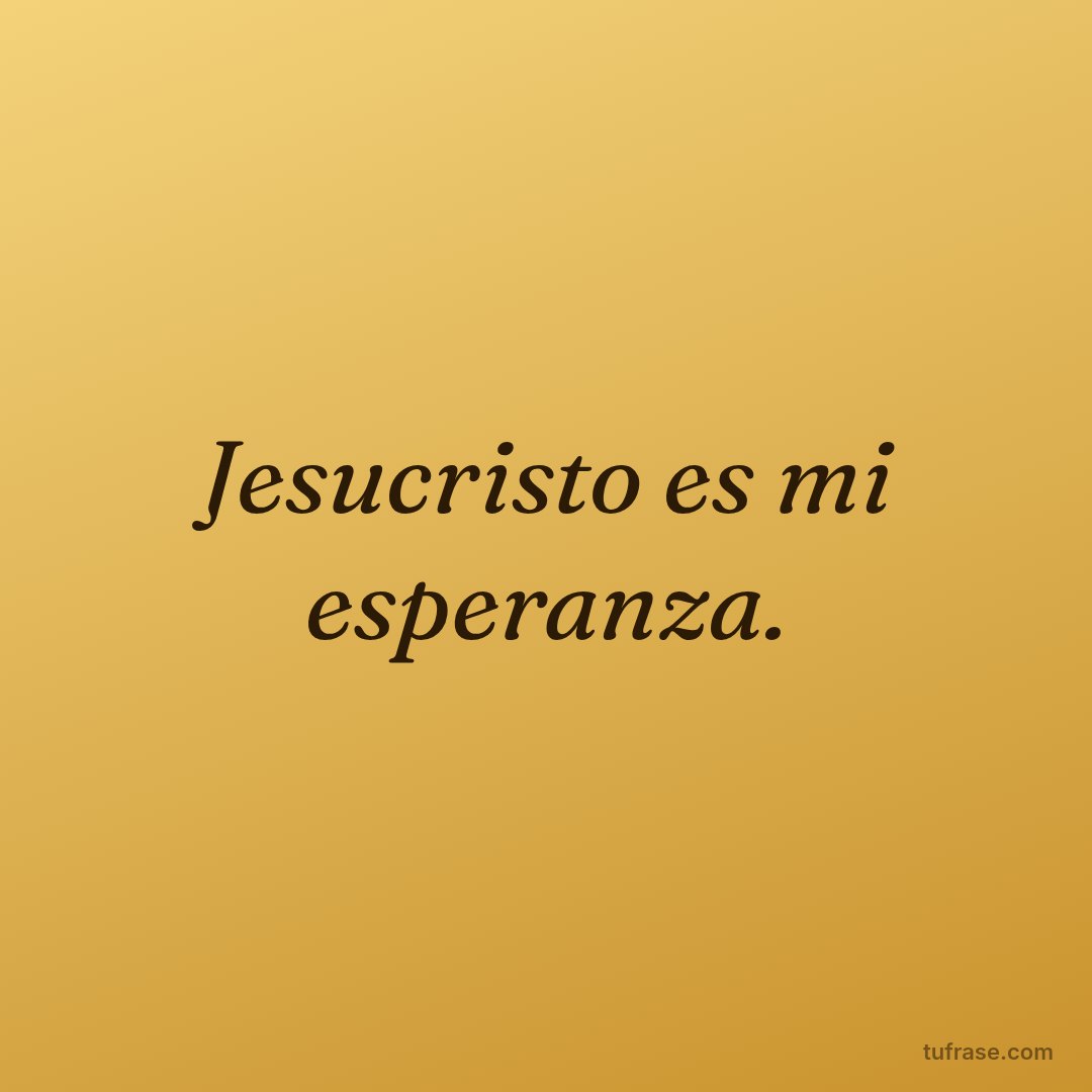 Jesucristo es mi esperanza.