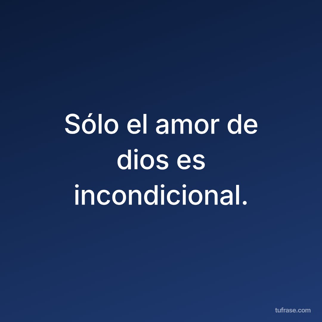 Sólo el amor de dios es incondicional.