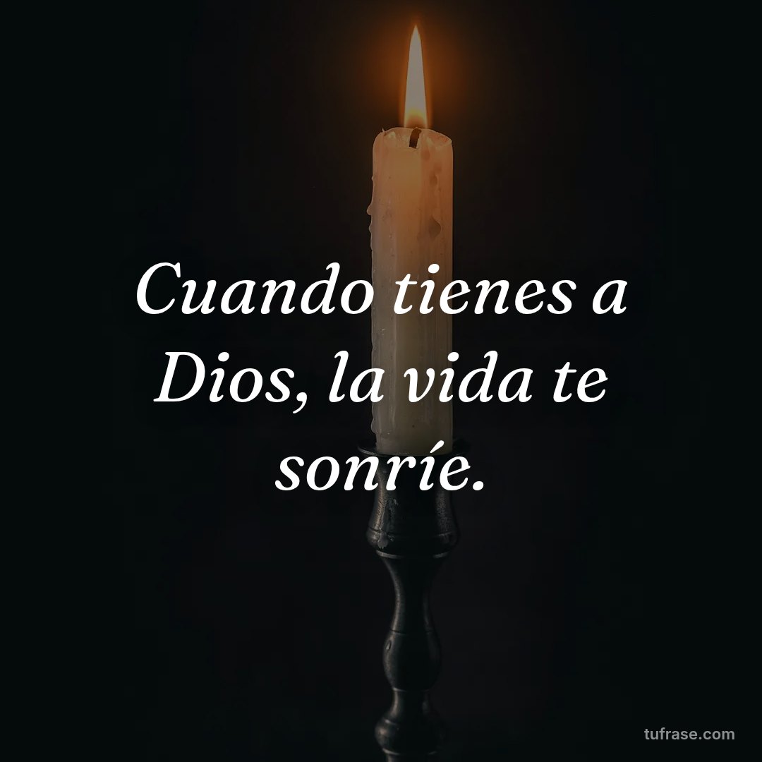 Cuando tienes a Dios, la vida te sonríe.