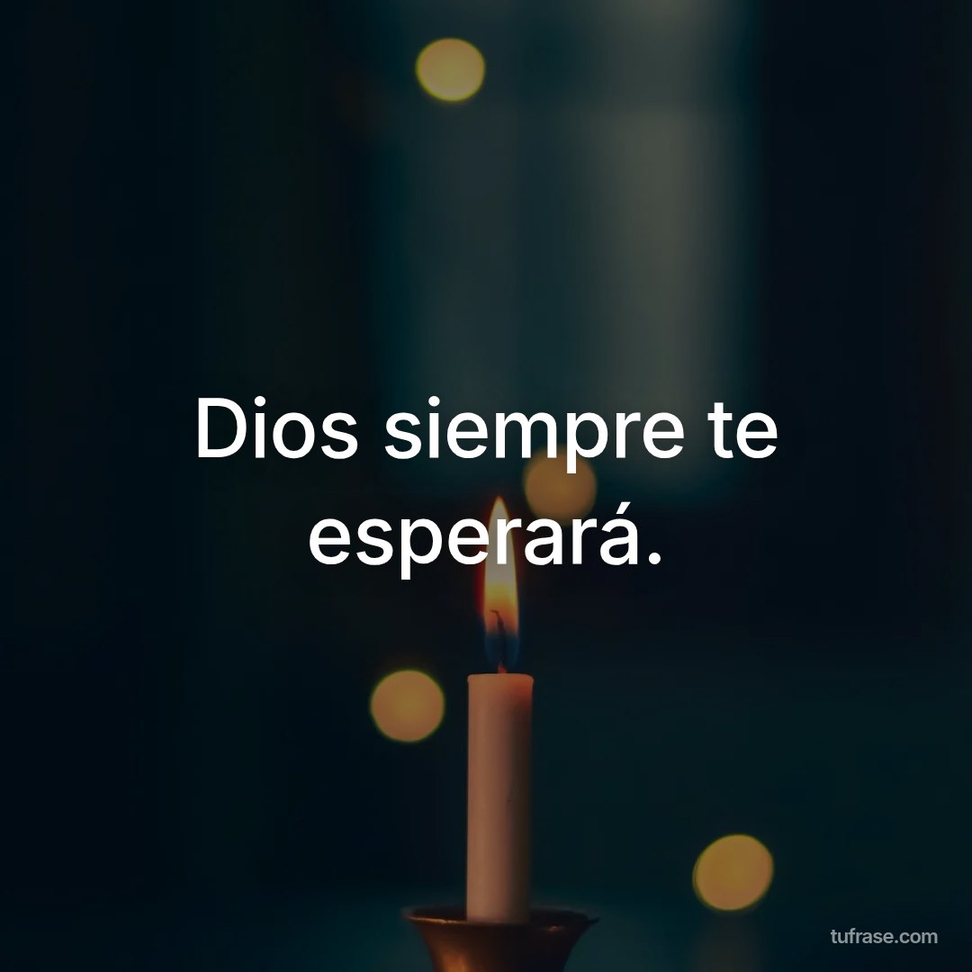 Dios siempre te esperará.