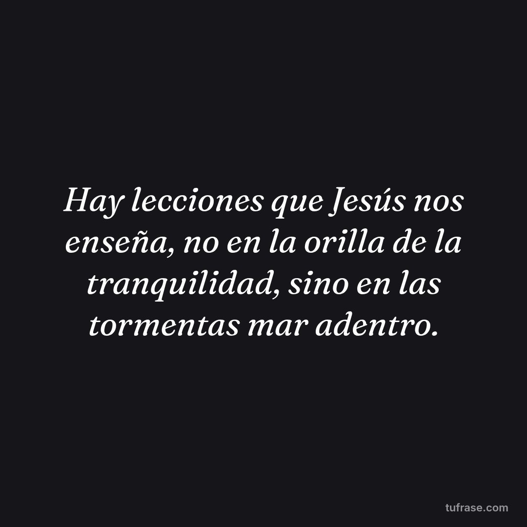 Hay lecciones que Jesús nos enseña, no en la orilla de la tranquilidad, sino en las tormentas mar adentro.