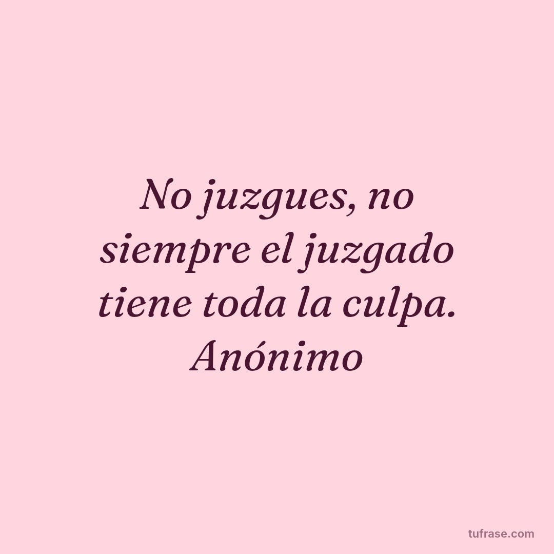 No juzgues, no siempre el juzgado tiene toda la culpa. Anónimo