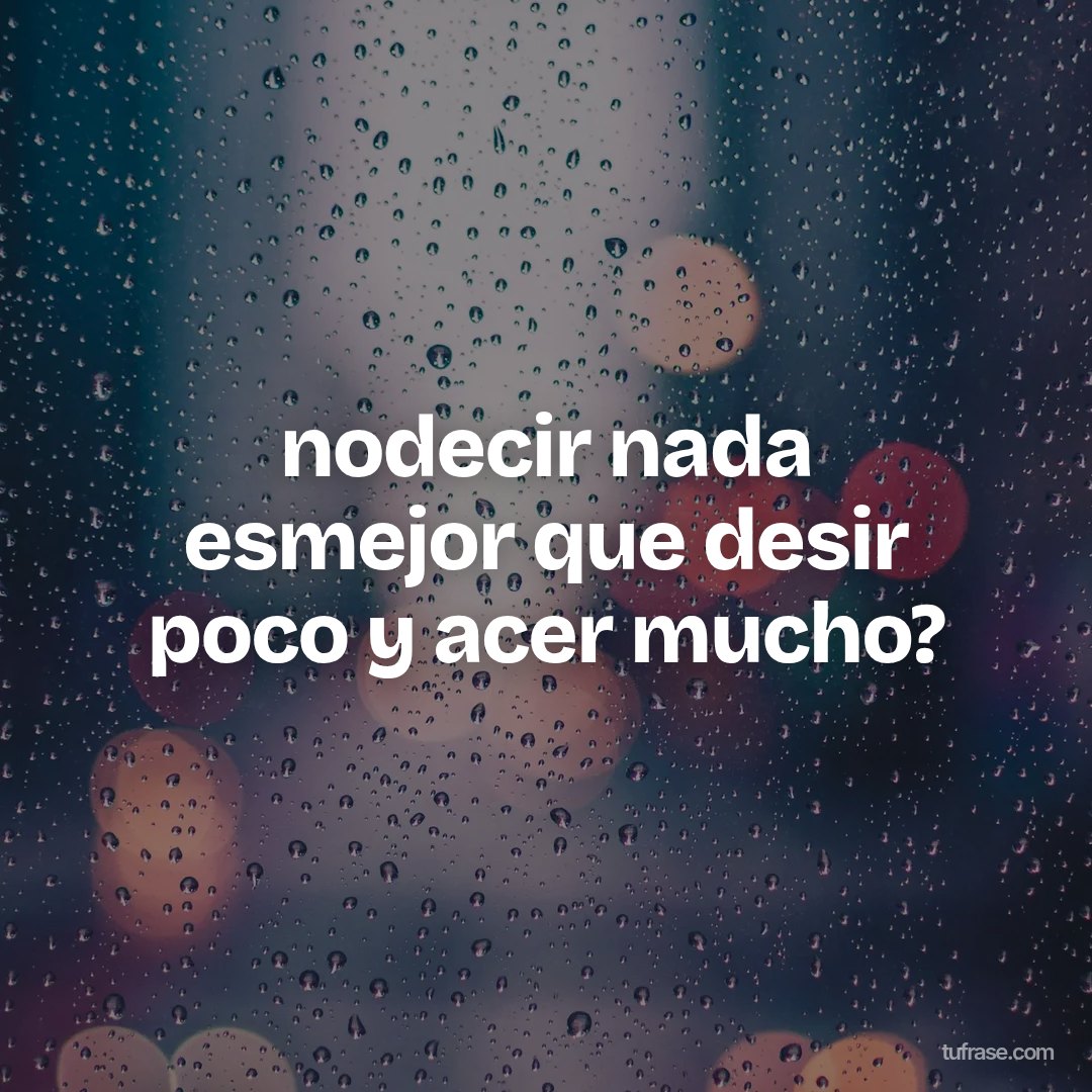 nodecir nada esmejor que desir poco y acer mucho?