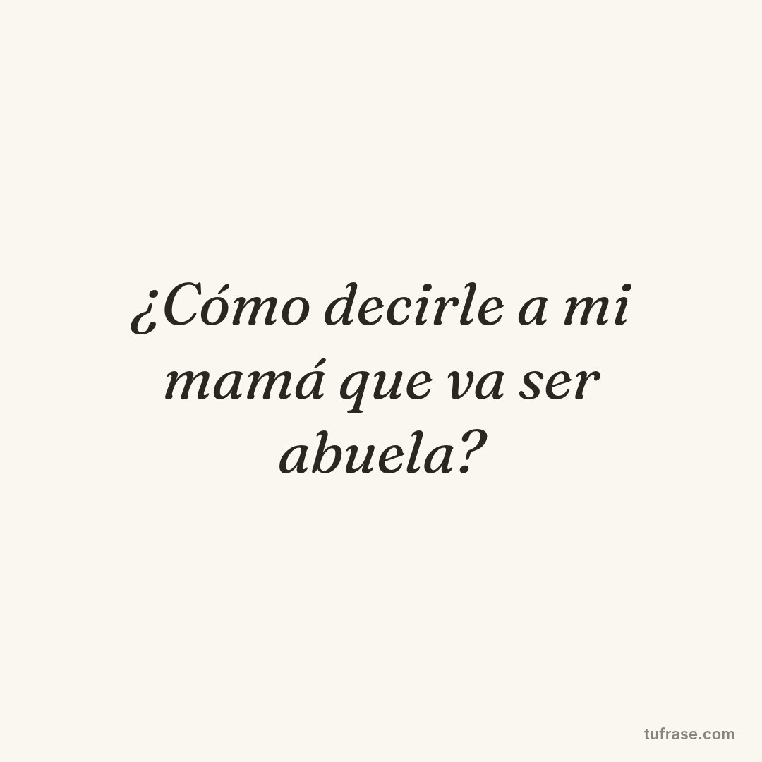 ¿Cómo decirle a mi mamá que va ser abuela?