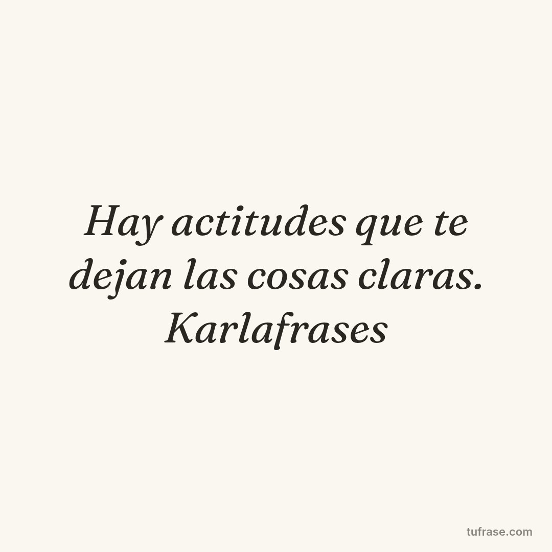 Hay actitudes que te dejan las cosas claras. Karlafrases