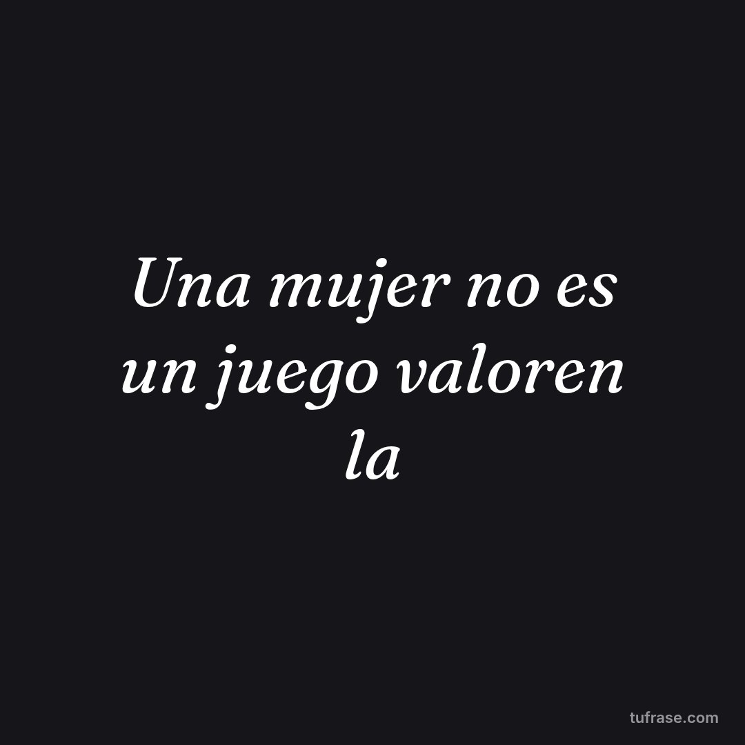 Una mujer no es un juego valoren la