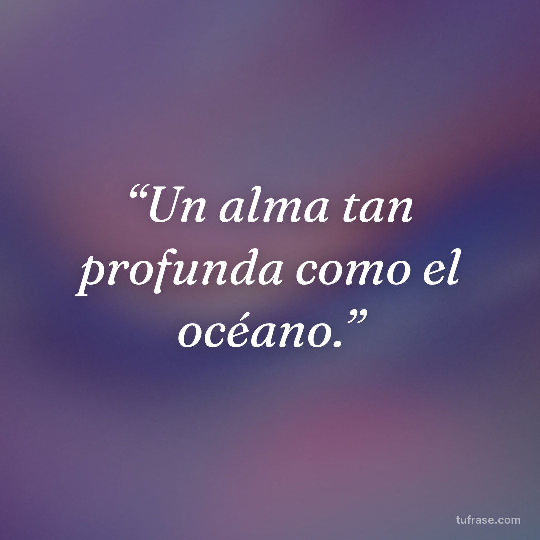 “Un alma tan profunda como el océano.”